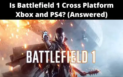 Is Battlefield 1 Cross Platform Xbox and PS4? (Answered)