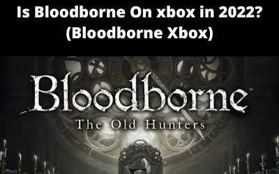 Is Bloodborne On xbox in 2022? (Bloodborne Xbox)