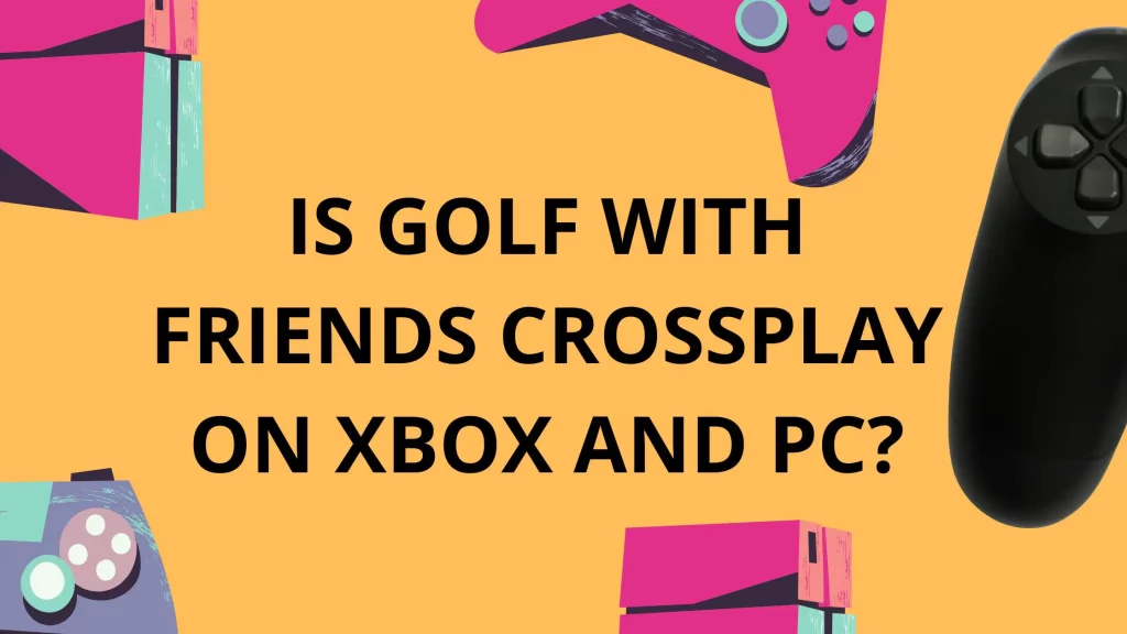 Is golf with friends crossplay on Xbox and PC?